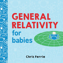 Load image into Gallery viewer, "General Relativity for Babies" Book by Chris Ferrie