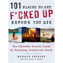 Load image into Gallery viewer, 101 Places to Get F*cked Up Before You Die: The Ultimate Travel Guide to Partying Around the World - Gifteee Unique & Unusual gifts, Cool gift ideas
