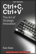 Load image into Gallery viewer, Not-Books: Ctrl+C, Ctrl+V By Sam Same - The Art of Strategic Innovation
