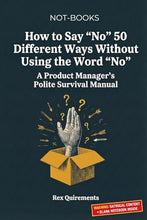 Load image into Gallery viewer, Not-Books: How to Say “No” 50 Different Ways Without Using the Word “No” By Rex Quirements - A Product Manager’s Polite Survival Manual
