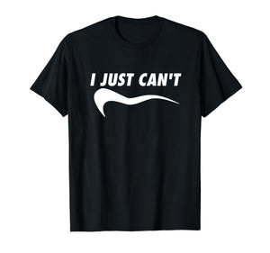 "I JUST CAN'T" Funny T-Shirt - Gifteee - Unique Gifts | Cool Gift Ideas for Kids, Men and Women