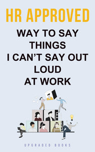 How to Say Things I Can’t Say Out Loud at Work