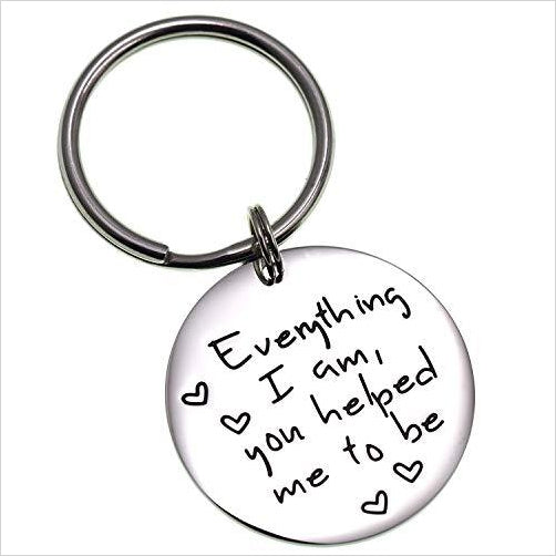 Everything I Am You Helped Me To Be Keychain - Gifteee Unique & Unusual gifts, Cool gift ideas