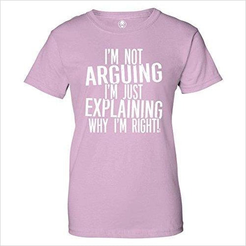 I'm Not Arguing Just Explaining Why I'm Right! Womens T-Shirt - Gifteee Unique & Unusual gifts, Cool gift ideas