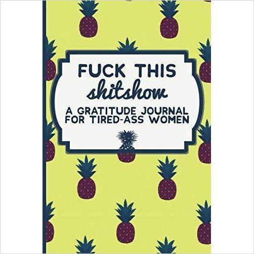 Fuck This Shit Show: A Gratitude Journal for Tired-Ass Women - Gifteee Unique & Unusual gifts, Cool gift ideas