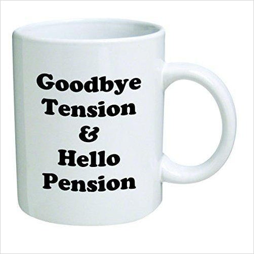 Retirement Coffee Mug, Good Bye Tension And Hello Pension - Gifteee. Find cool & unique gifts for men, women and kids