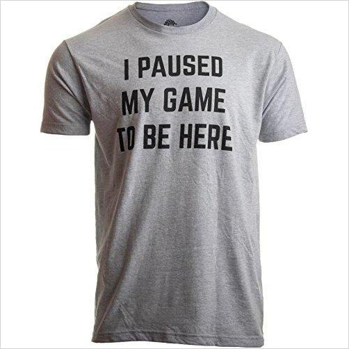 I Paused My Game to Be Here Shirt - Gifteee. Find cool & unique gifts for men, women and kids
