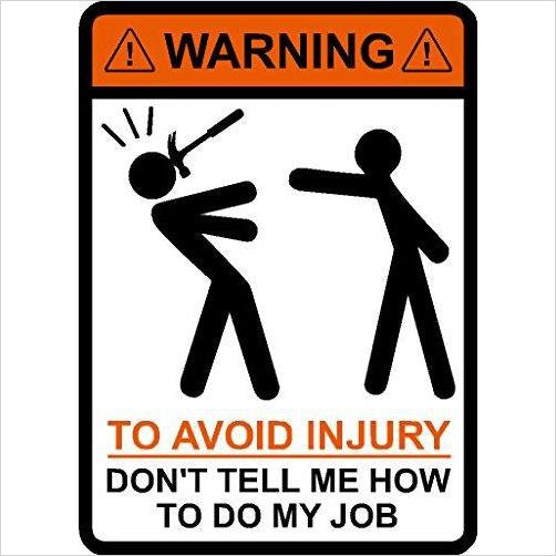 WARNING To Avoid Injury Don't Tell Me How To Do My Job - Gifteee Unique & Unusual gifts, Cool gift ideas