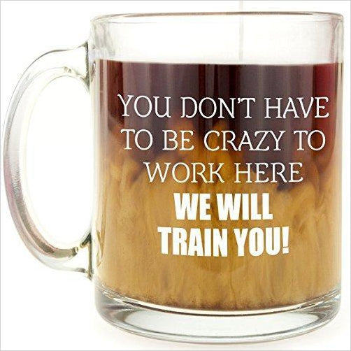 Crazy to Work Here Mug - Gifteee. Find cool & unique gifts for men, women and kids