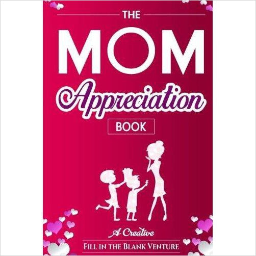 The Mom Appreciation Book: A Creative Fill-In-The-Blank Venture - Gifteee Unique & Unusual gifts, Cool gift ideas