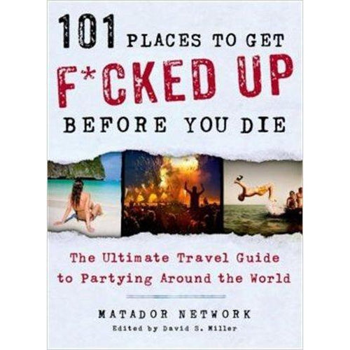 101 Places to Get F*cked Up Before You Die: The Ultimate Travel Guide to Partying Around the World - Gifteee. Find cool & unique gifts for men, women and kids